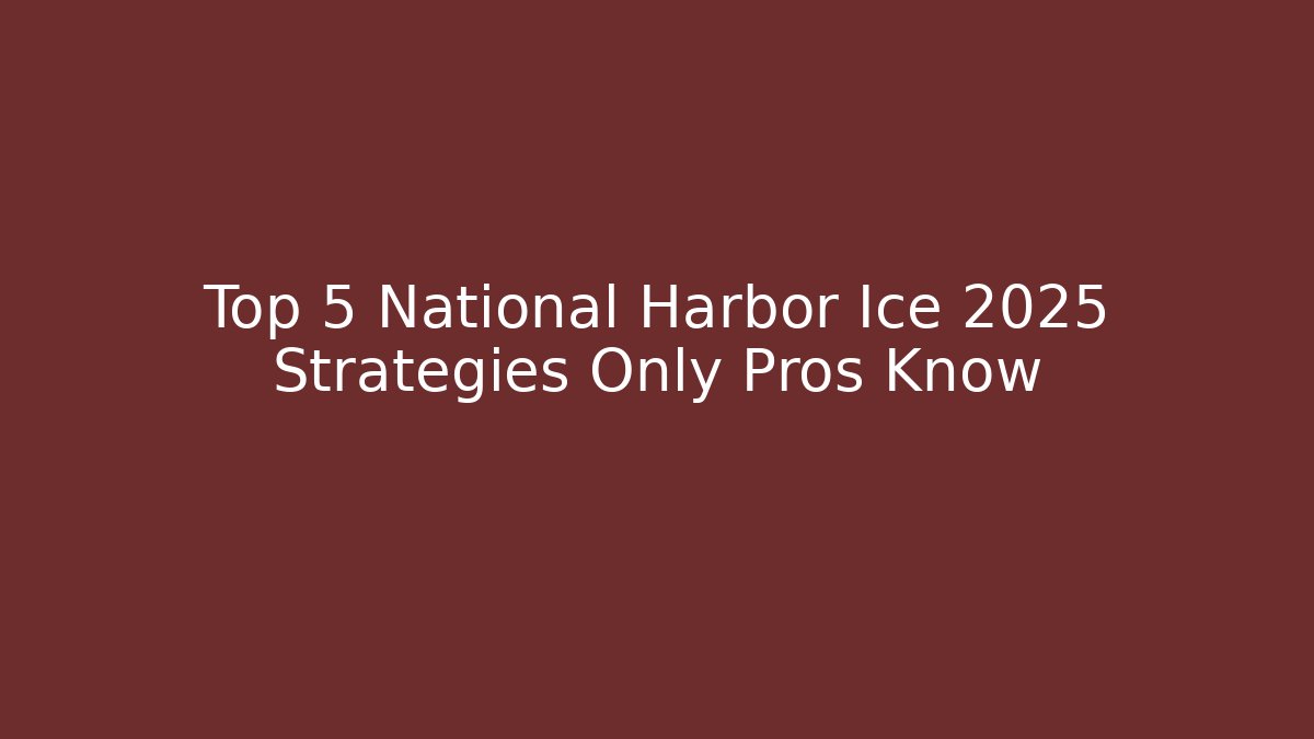Top 5 National Harbor Ice 2025 Strategies Only Pros Know