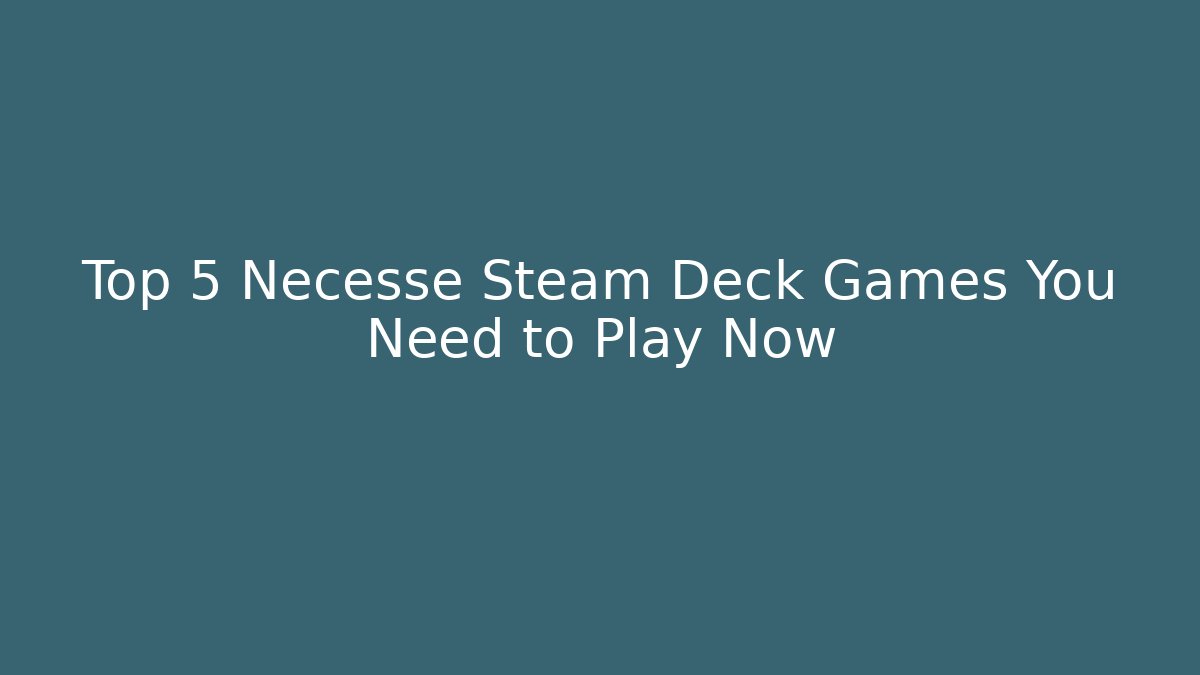 Top 5 Necesse Steam Deck Games You Need to Play Now