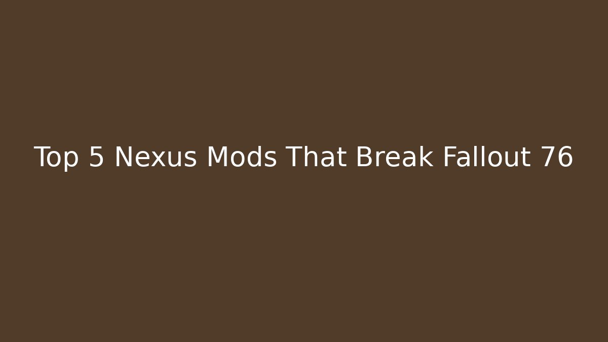 Top 5 Nexus Mods That Break Fallout 76