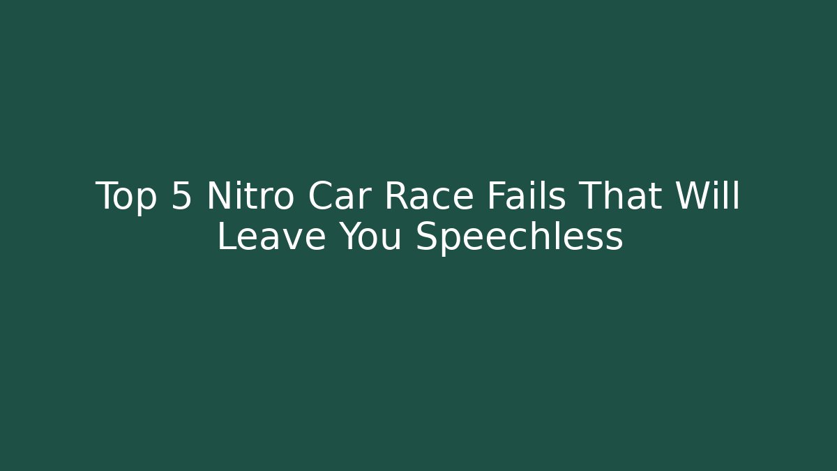 Top 5 Nitro Car Race Fails That Will Leave You Speechless