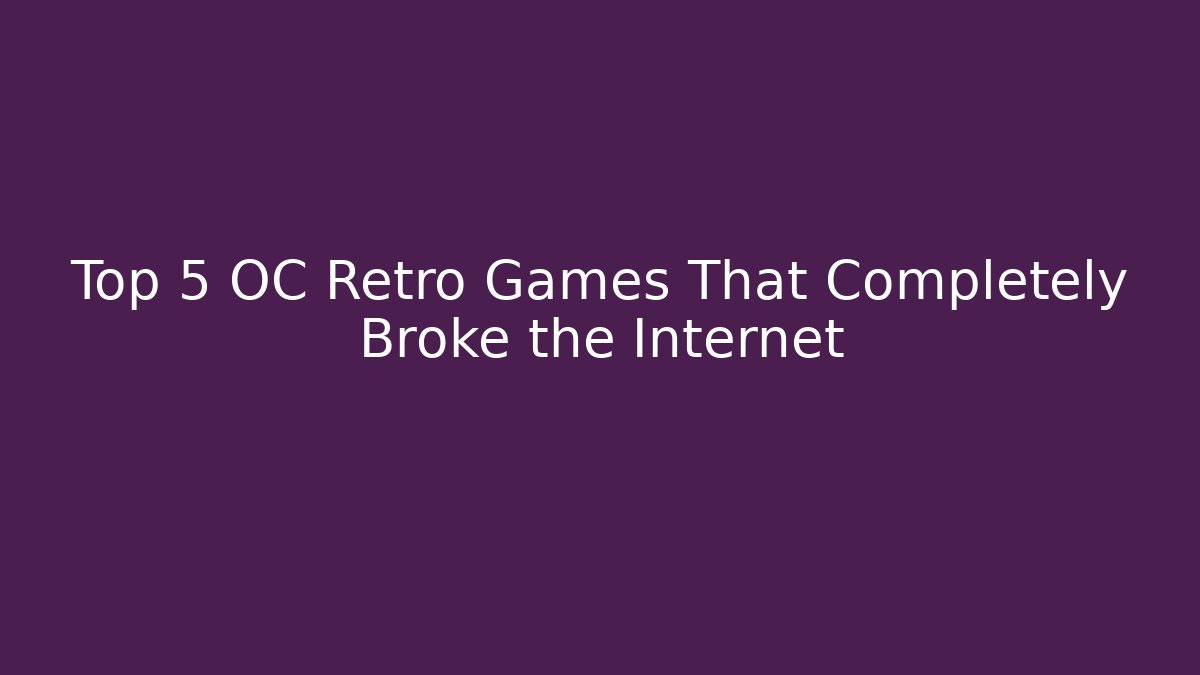 Top 5 OC Retro Games That Completely Broke the Internet