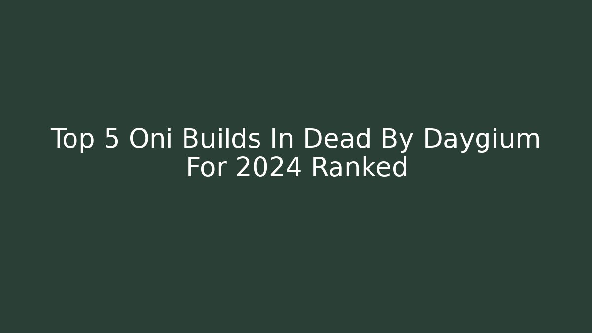 Top 5 Oni Builds In Dead By Daygium For 2024 Ranked