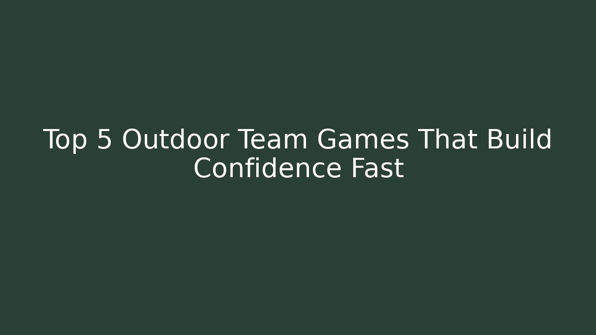 Top 5 Outdoor Team Games That Build Confidence Fast - Create More Assets