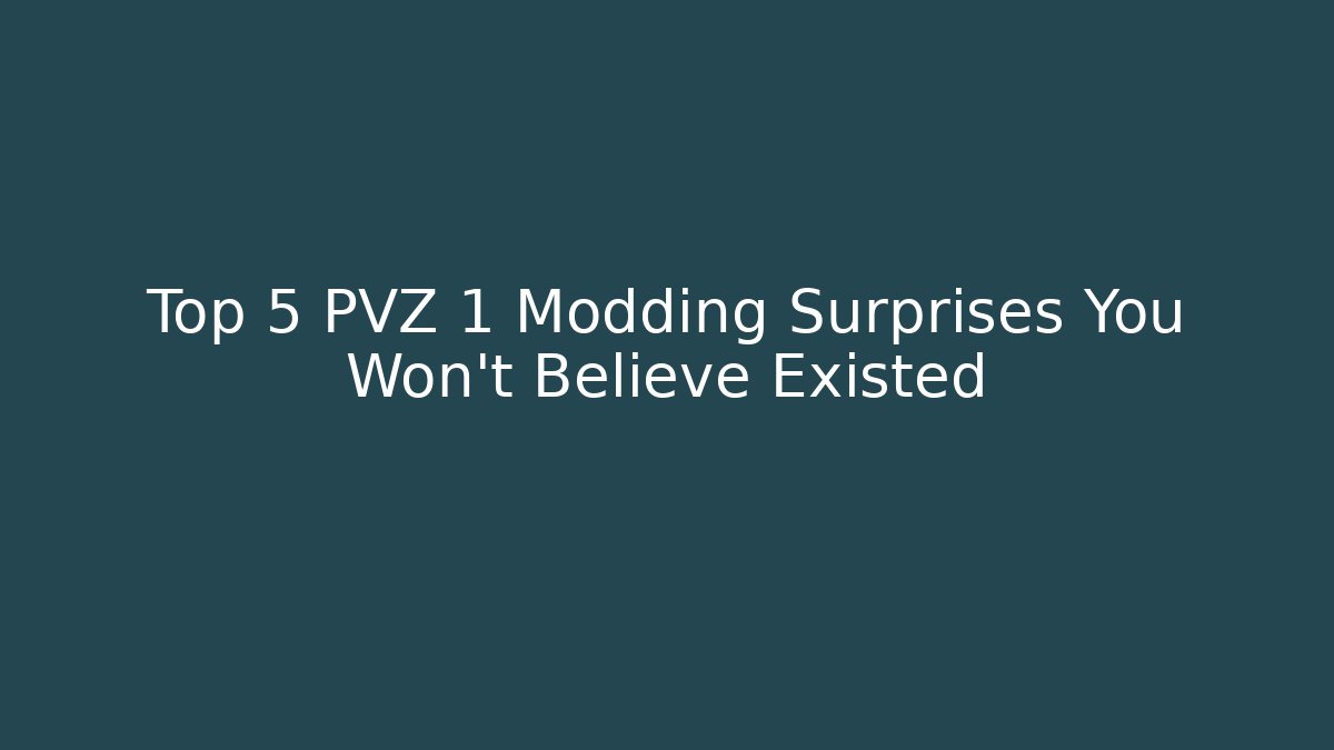 Top 5 PVZ 1 Modding Surprises You Won't Believe Existed