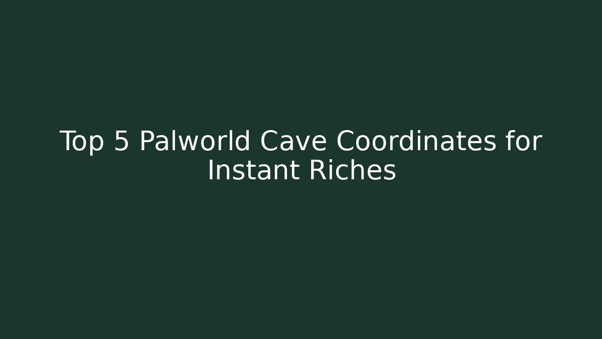 Top 5 Palworld Cave Coordinates for Instant Riches