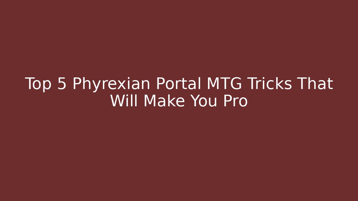 Top 5 Phyrexian Portal MTG Tricks That Will Make You Pro