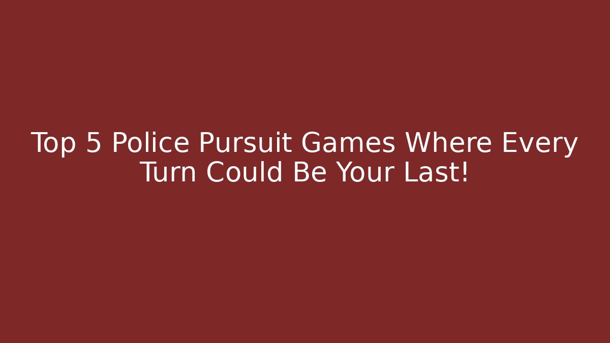 Top 5 Police Pursuit Games Where Every Turn Could Be Your Last!