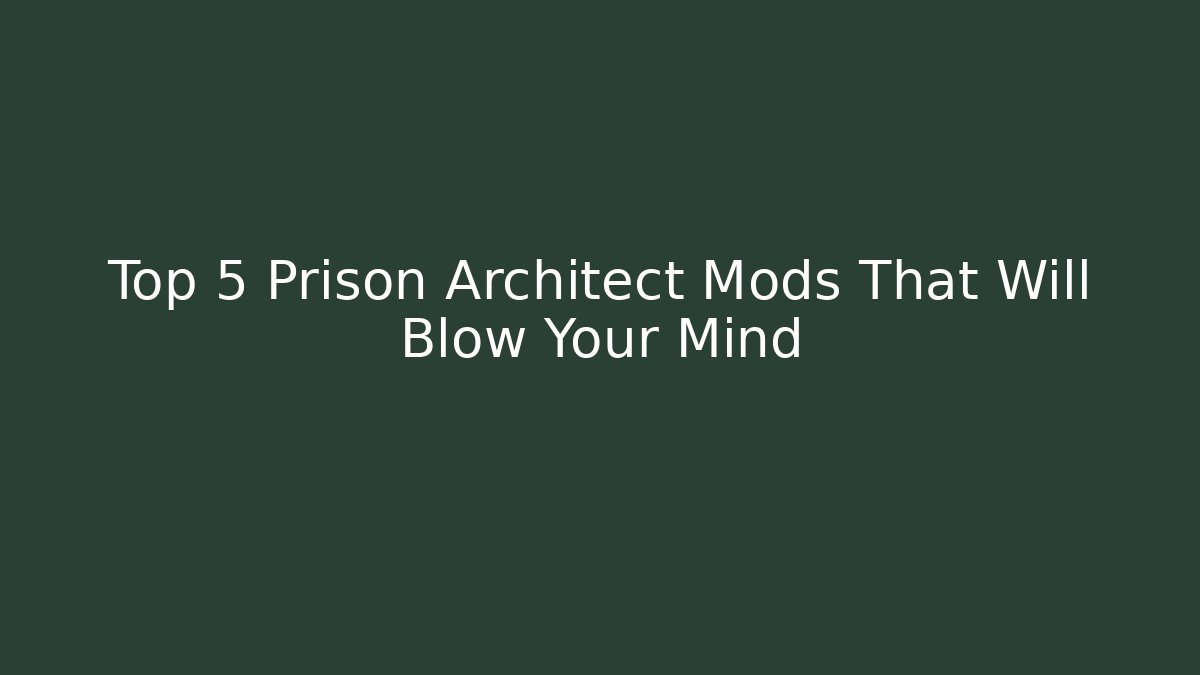 Top 5 Prison Architect Mods That Will Blow Your Mind - Create More Assets