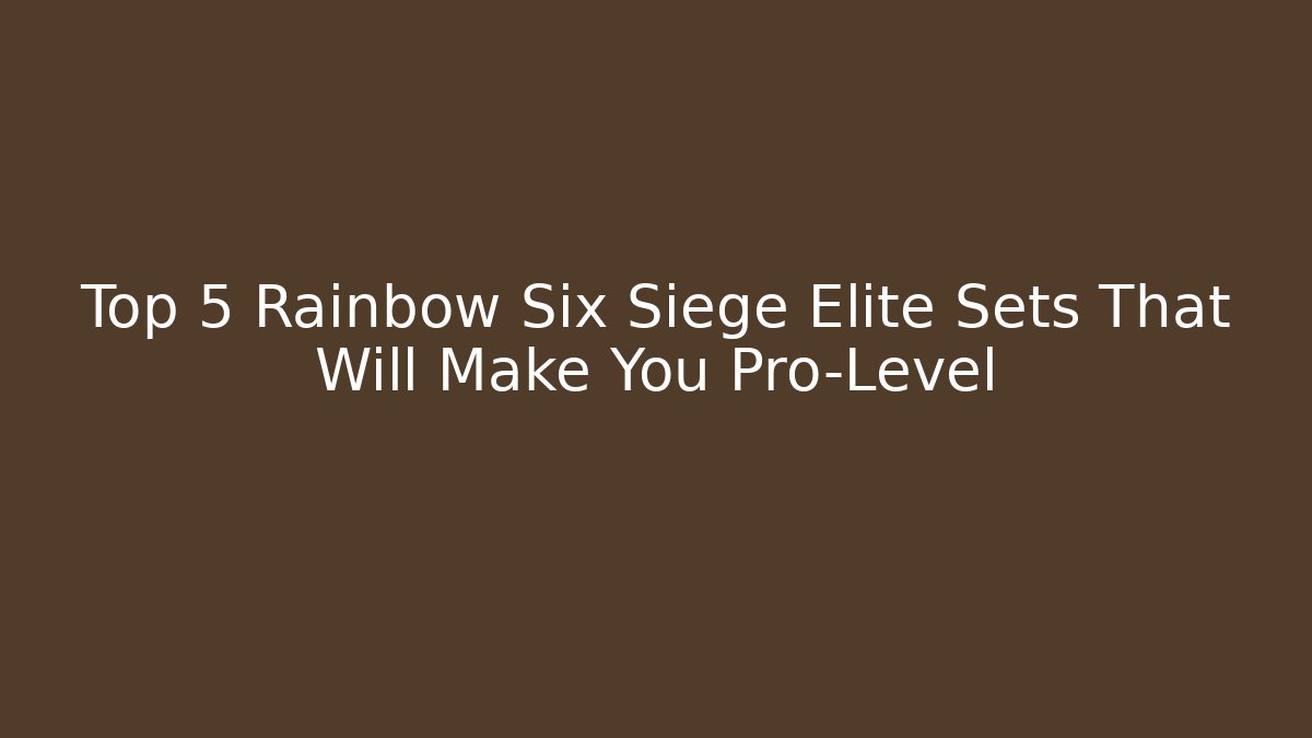 Top 5 Rainbow Six Siege Elite Sets That Will Make You Pro-Level