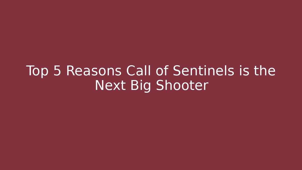 Top 5 Reasons Call of Sentinels is the Next Big Shooter
