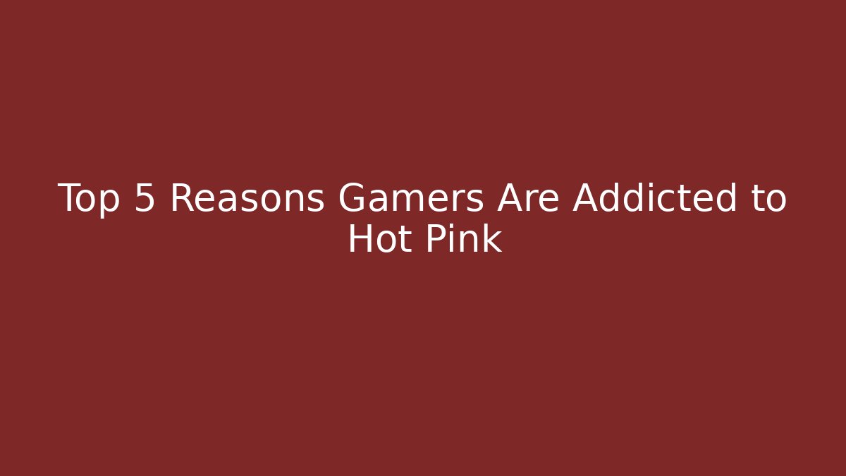 Top 5 Reasons Gamers Are Addicted to Hot Pink