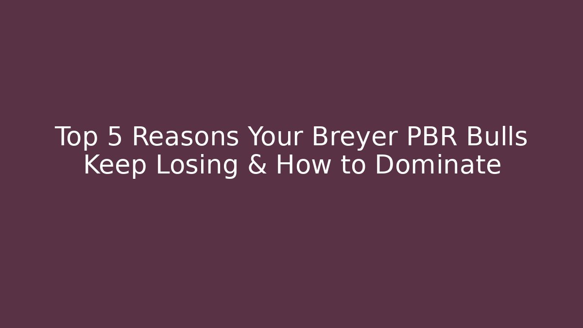 Top 5 Reasons Your Breyer PBR Bulls Keep Losing & How to Dominate