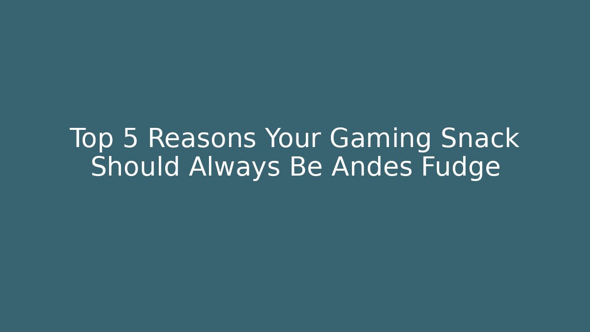 Top 5 Reasons Your Gaming Snack Should Always Be Andes Fudge