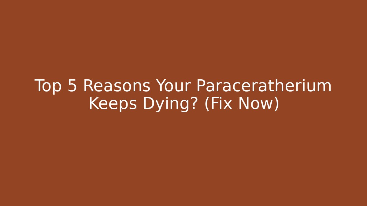 Top 5 Reasons Your Paraceratherium Keeps Dying? (Fix Now)