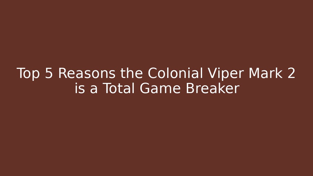 Top 5 Reasons the Colonial Viper Mark 2 is a Total Game Breaker