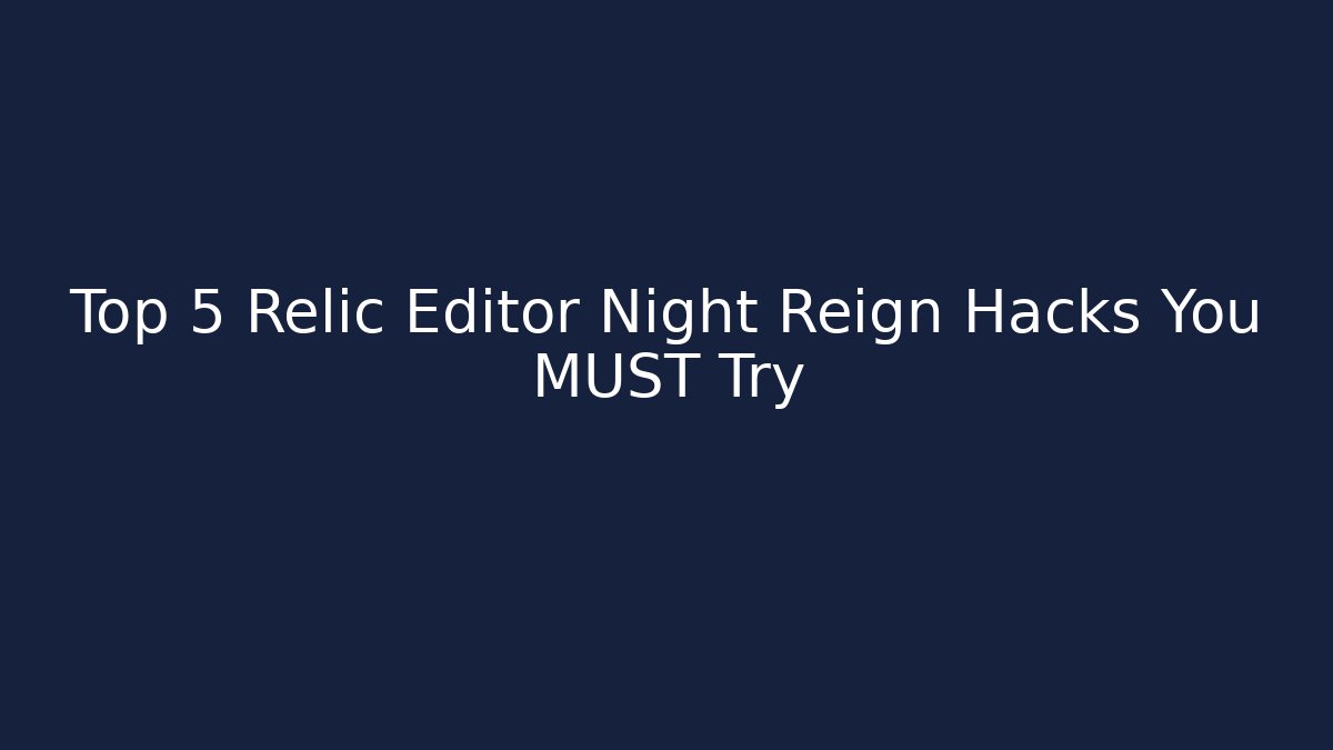 Top 5 Relic Editor Night Reign Hacks You MUST Try