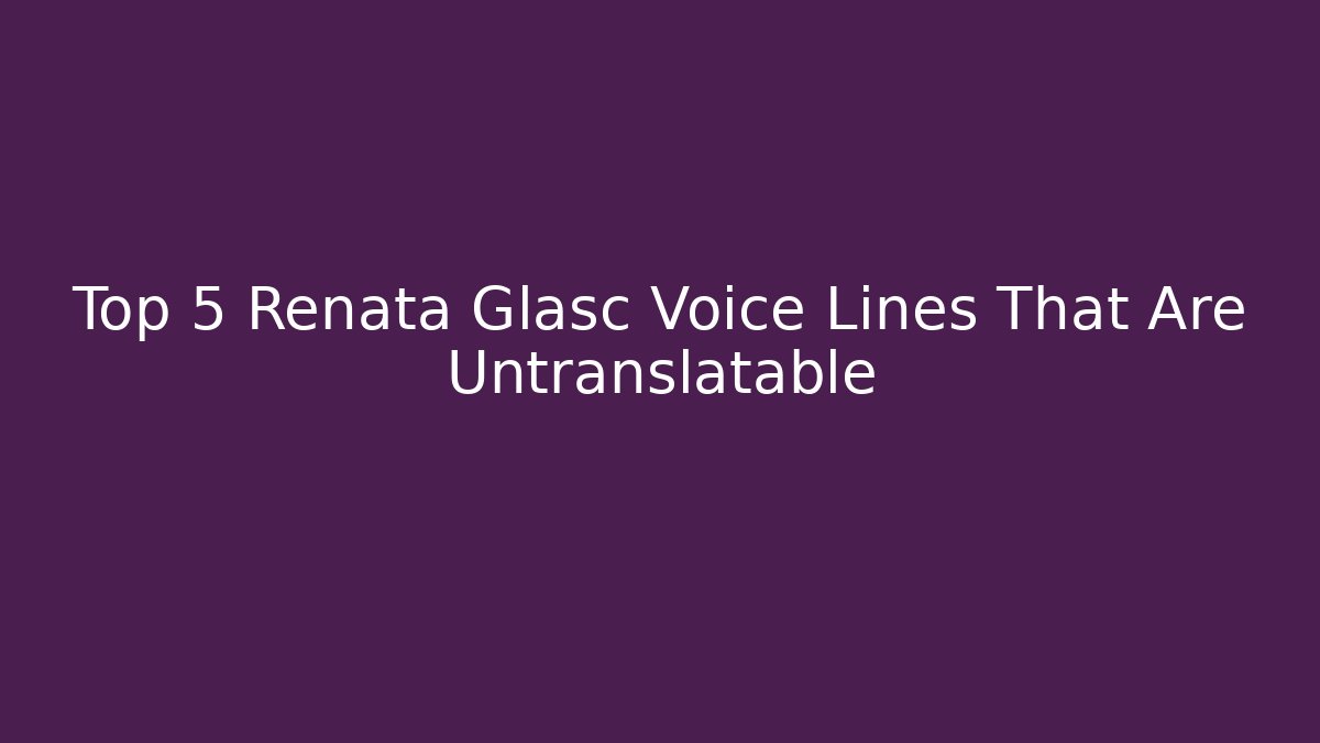 Top 5 Renata Glasc Voice Lines That Are Untranslatable