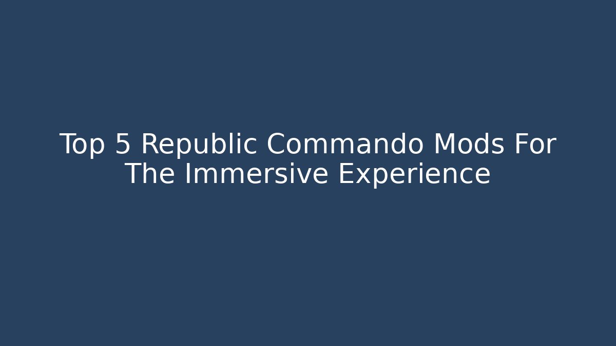 Top 5 Republic Commando Mods For The Immersive Experience - Create More Assets