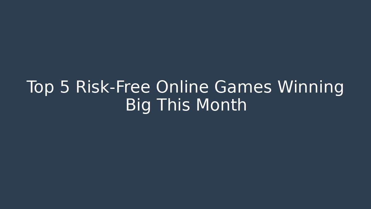 Top 5 Risk-Free Online Games Winning Big This Month
