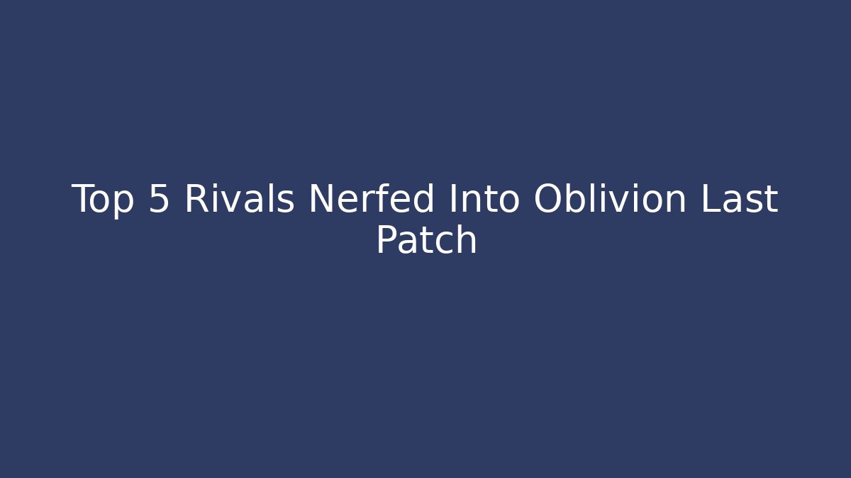 Top 5 Rivals Nerfed Into Oblivion Last Patch