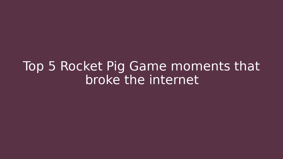 Top 5 Rocket Pig Game moments that broke the internet