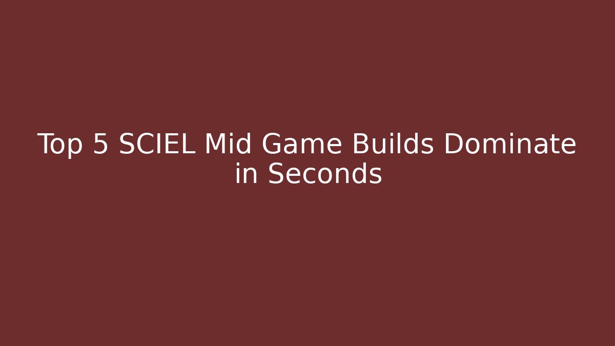 Top 5 SCIEL Mid Game Builds Dominate in Seconds - Create More Assets