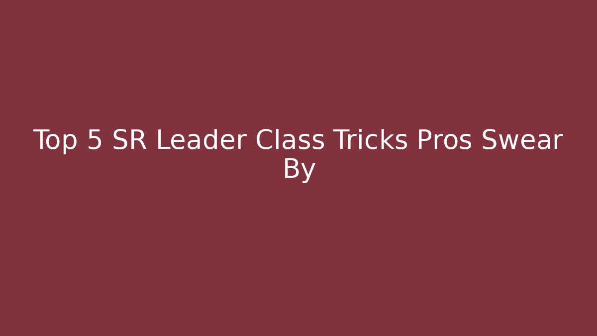 Top 5 SR Leader Class Tricks Pros Swear By