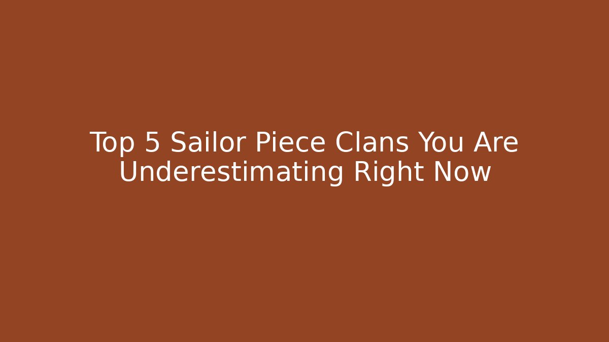 Top 5 Sailor Piece Clans You Are Underestimating Right Now