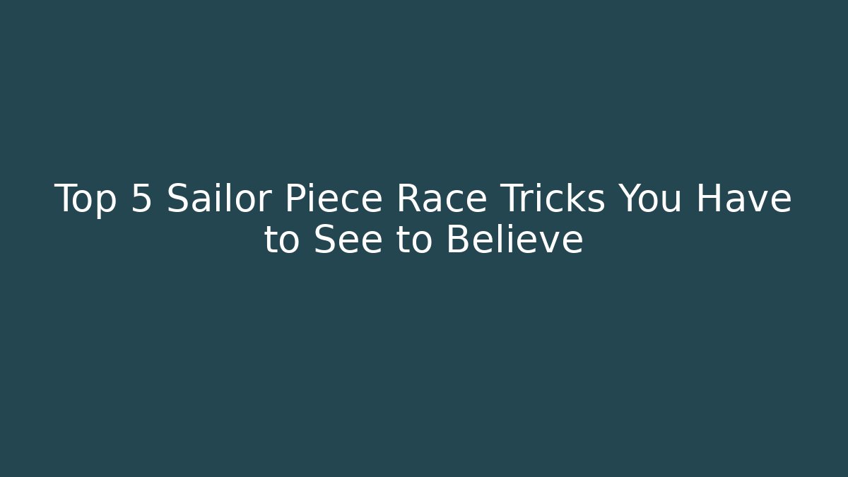 Top 5 Sailor Piece Race Tricks You Have to See to Believe