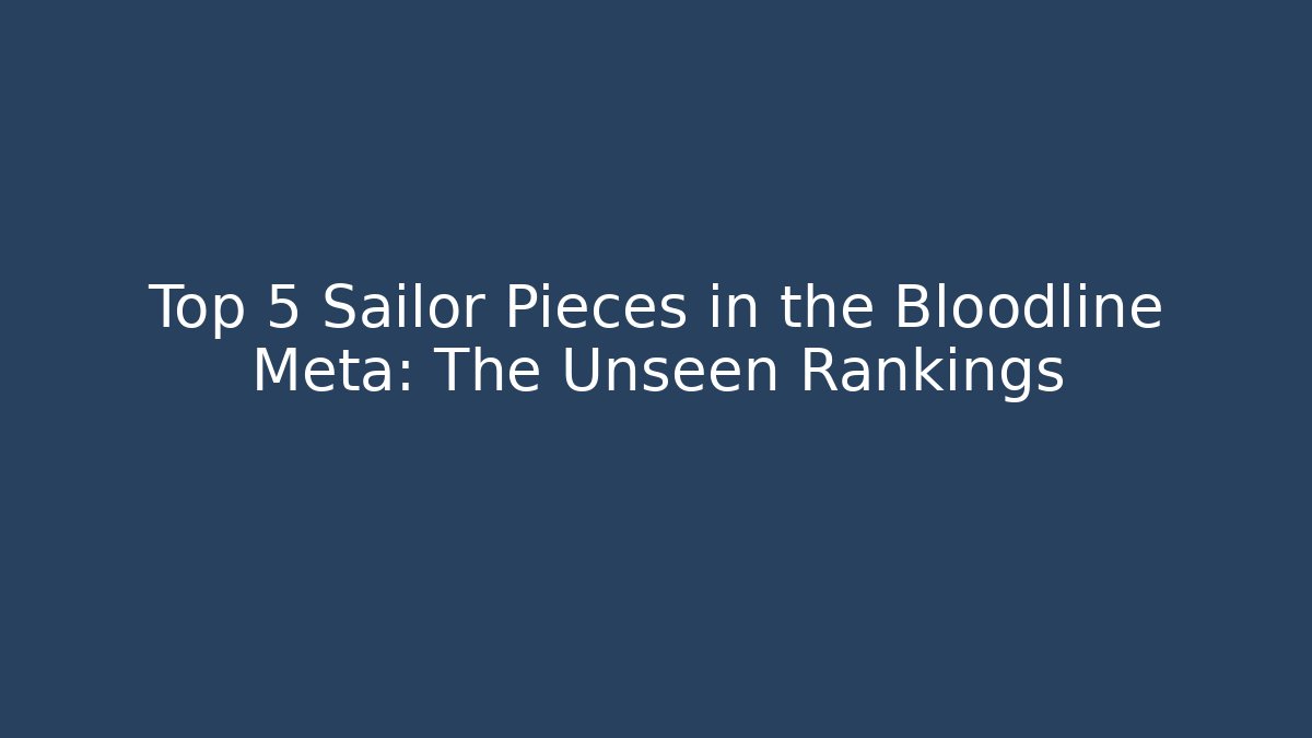 Top 5 Sailor Pieces in the Bloodline Meta: The Unseen Rankings