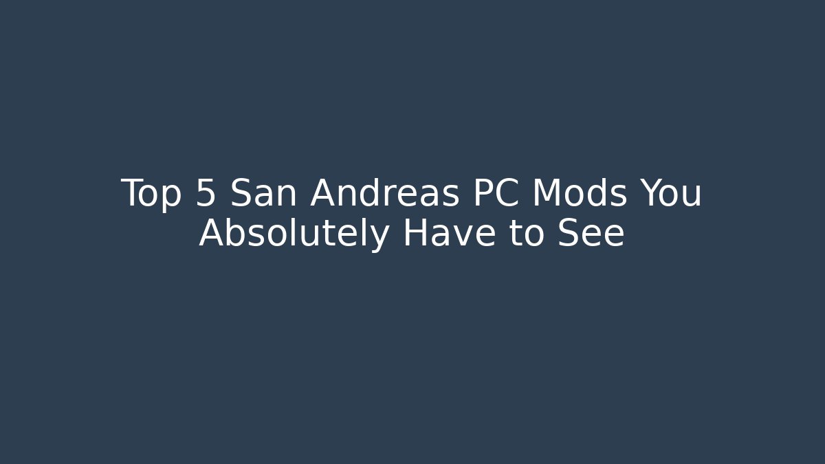 Top 5 San Andreas PC Mods You Absolutely Have to See