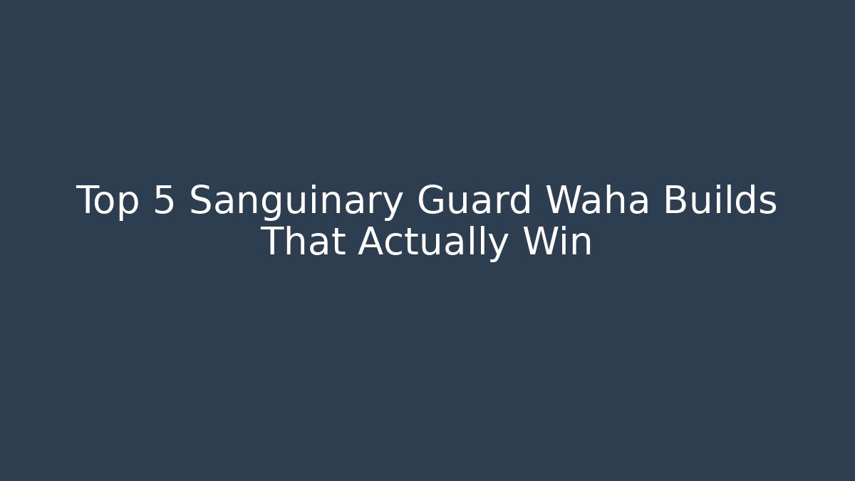 Top 5 Sanguinary Guard Waha Builds That Actually Win - Create More Assets