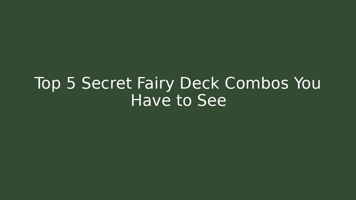 Top 5 Secret Fairy Deck Combos You Have to See