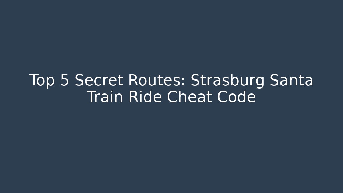 Top 5 Secret Routes: Strasburg Santa Train Ride Cheat Code - Create More Assets
