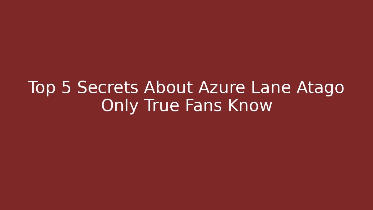 Top 5 Secrets About Azure Lane Atago Only True Fans Know