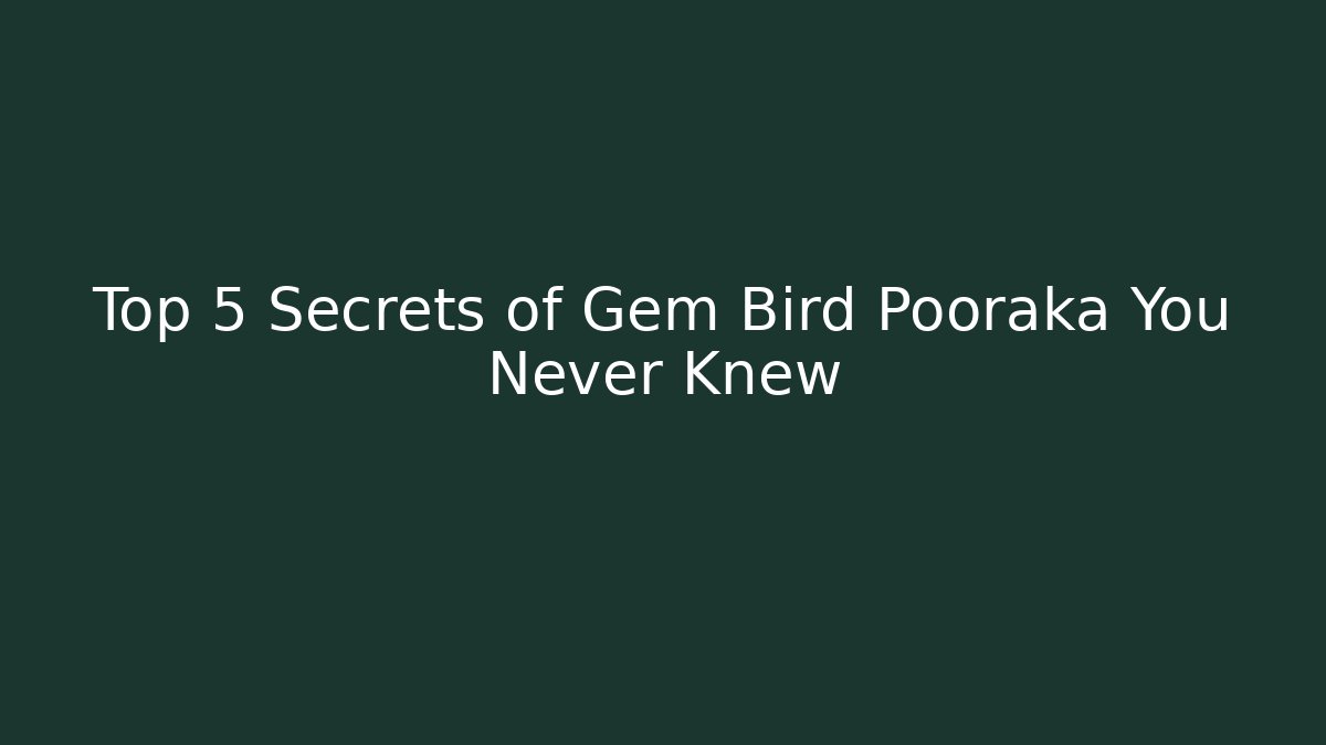 Top 5 Secrets of Gem Bird Pooraka You Never Knew