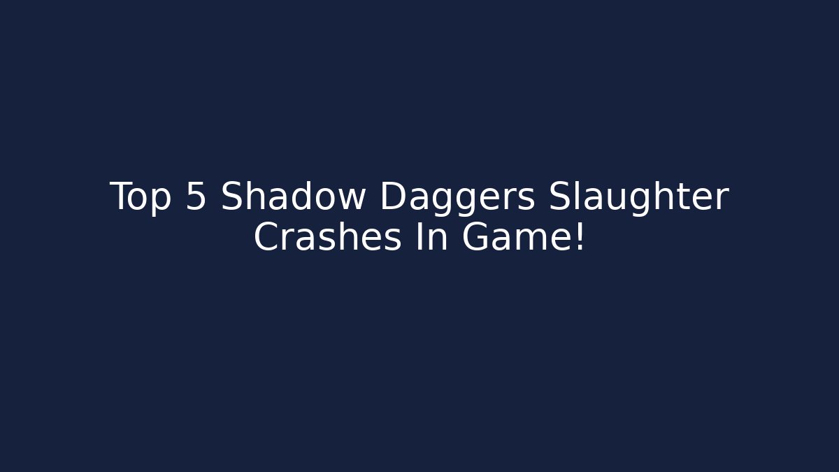 Top 5 Shadow Daggers Slaughter Crashes In Game!