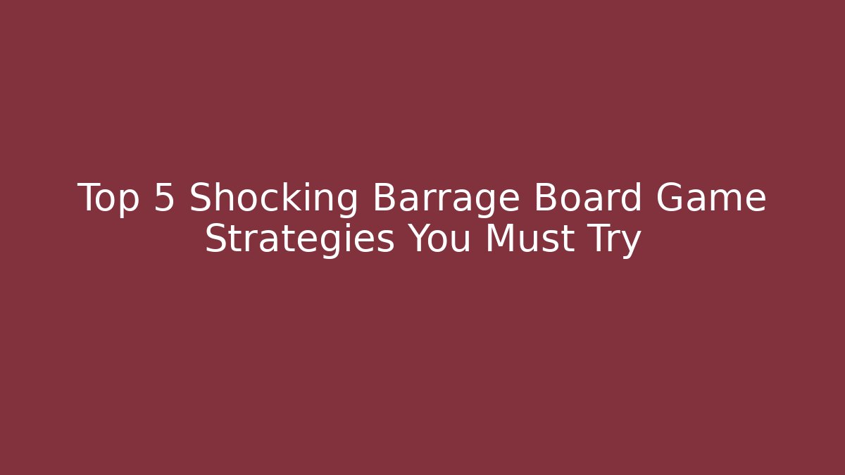 Top 5 Shocking Barrage Board Game Strategies You Must Try