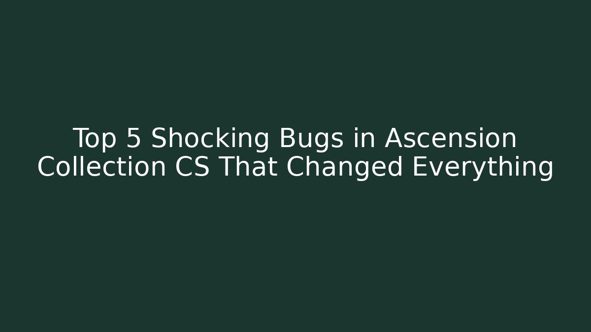 Top 5 Shocking Bugs in Ascension Collection CS That Changed Everything - Create More Assets