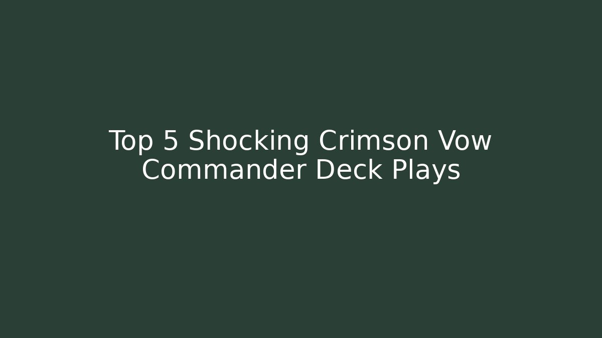 Top 5 Shocking Crimson Vow Commander Deck Plays