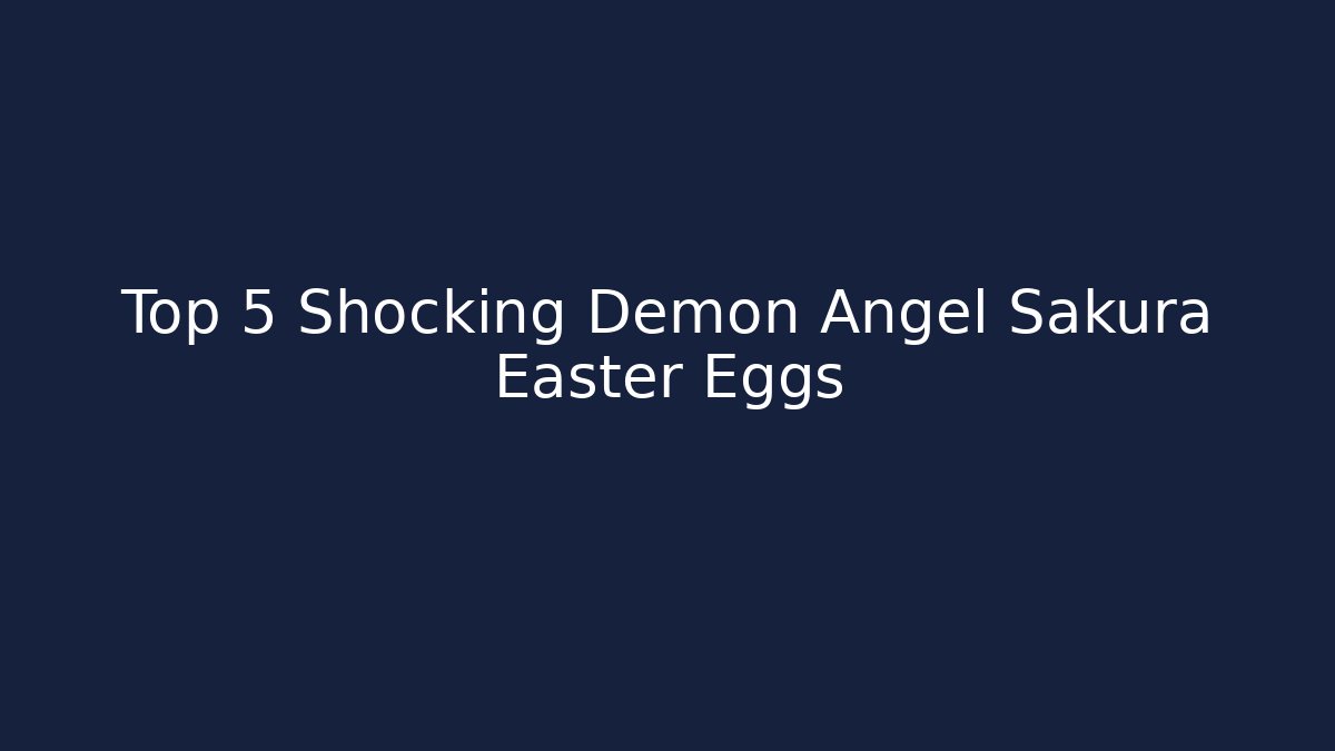 Top 5 Shocking Demon Angel Sakura Easter Eggs