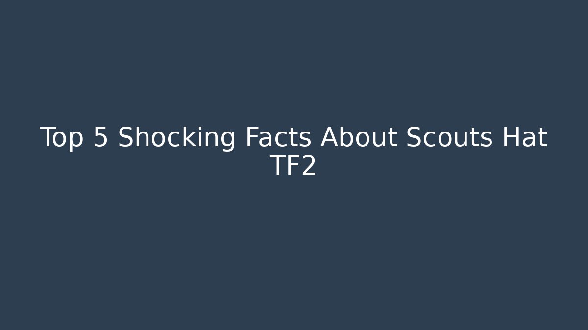 Top 5 Shocking Facts About Scouts Hat TF2
