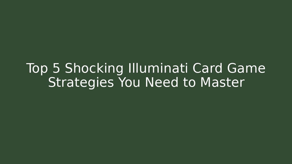 Top 5 Shocking Illuminati Card Game Strategies You Need to Master