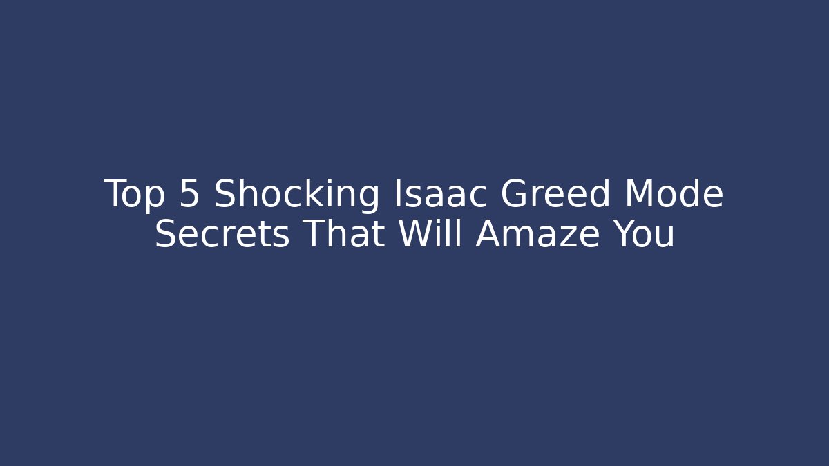 Top 5 Shocking Isaac Greed Mode Secrets That Will Amaze You