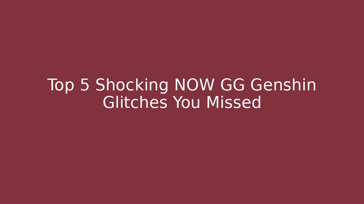 Top 5 Shocking NOW GG Genshin Glitches You Missed