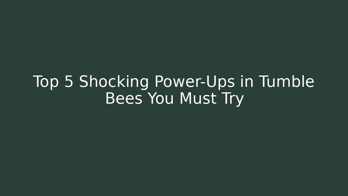 Top 5 Shocking Power-Ups in Tumble Bees You Must Try - Create More Assets