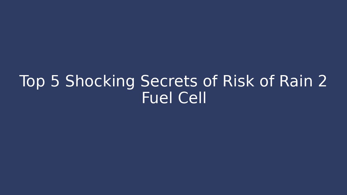 Top 5 Shocking Secrets of Risk of Rain 2 Fuel Cell