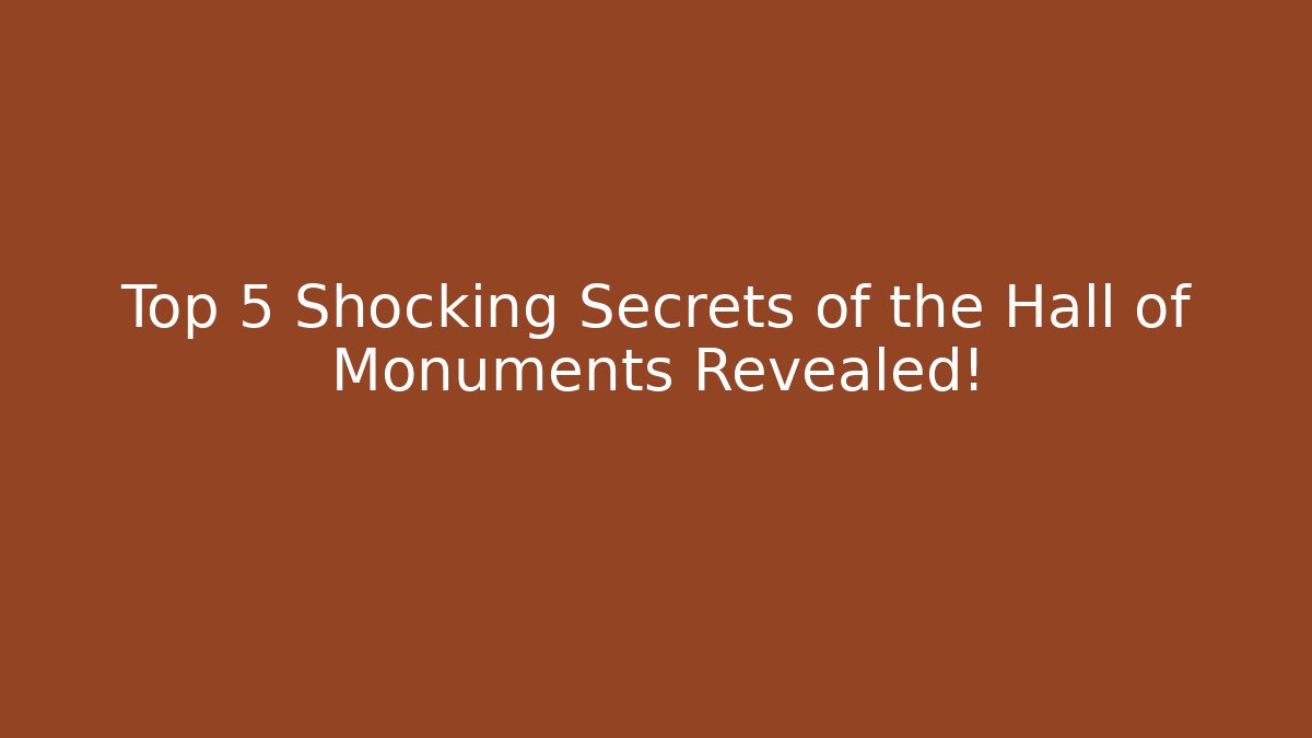Top 5 Shocking Secrets of the Hall of Monuments Revealed!