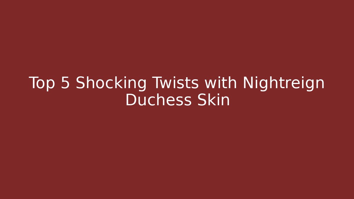 Top 5 Shocking Twists with Nightreign Duchess Skin