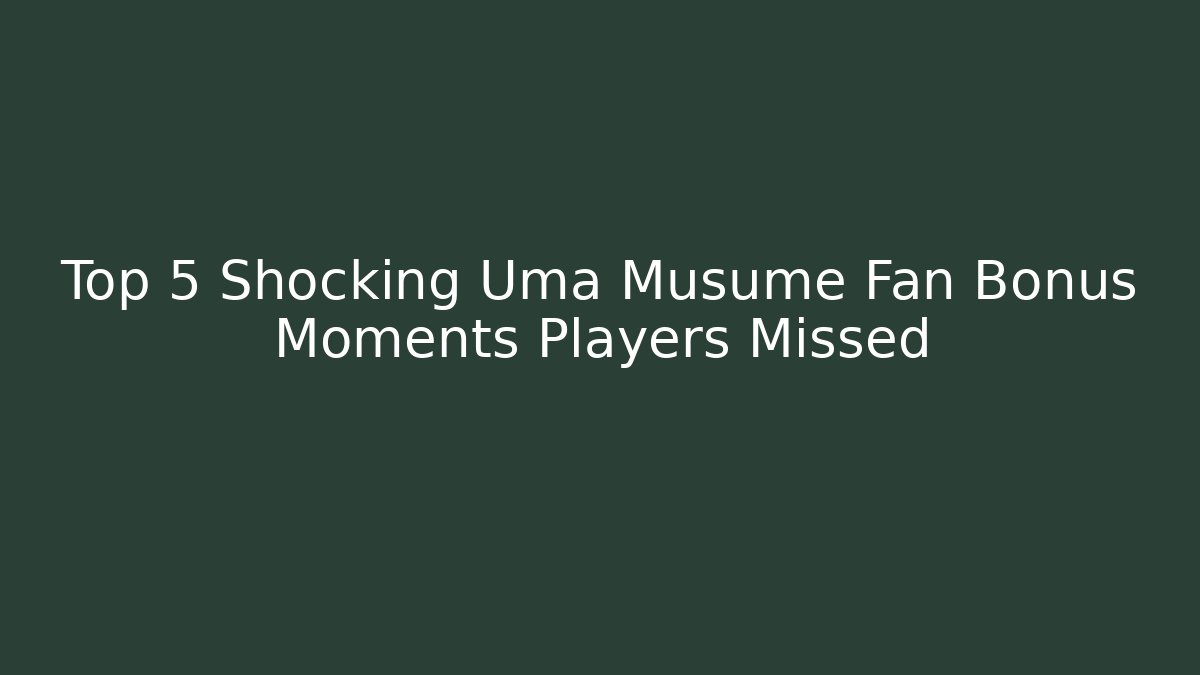 Top 5 Shocking Uma Musume Fan Bonus Moments Players Missed
